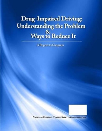 Drug-Impaired Driving: Understanding the Problem & Ways to Reduce It by National Highway Traffic Safety Administ 9781508818502