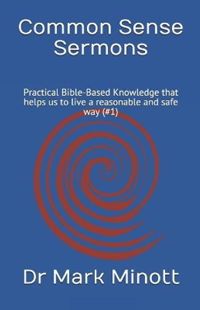 Common Sense Sermons: Practical Bible-Based Knowledge that helps us to live a reasonable and safe way (#1) by Mark a Minott 9798647269133