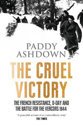 The Cruel Victory: The French Resistance, D-Day and the Battle for the Vercors 1944 by Paddy Ashdown