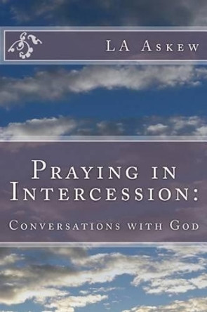 Praying in Intercession: : Conversations with God by L a Askew 9781505437812