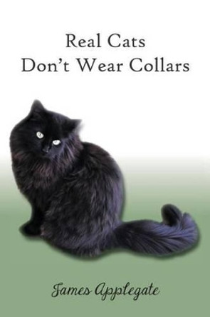 Real Cats Don't Wear Collars by James Russell Applegate 9781502752499