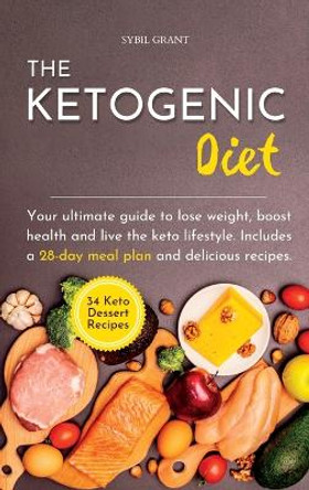 The Ketogenic Diet: Your ultimate guide to lose weight, boost health and live the keto lifestyle. Includes a 28-day meal plan and delicious recipes. by Sybil Grant 9781804319321
