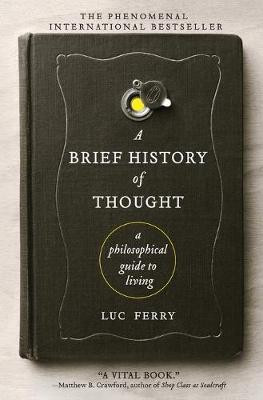 A Brief History of Thought: A Philosophical Guide to Living by Luc Ferry