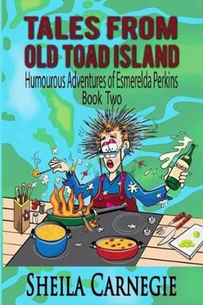 Tales From Old Toad Island, Humourous Adventures of Esmerelda Perkins, Book Two by Sheila Carnegie 9781508469070