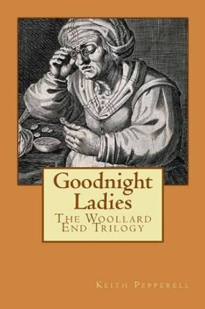 Goodnight Ladies: The Woollard End Trilogy by Keith Pepperell 9781508657965