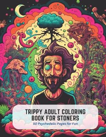 Trippy Adult Coloring Book for Stoners: 50 Psychedelic Pages for Fun by Frankie Stone 9798393945398