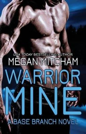 Warrior Mine: A Base Branch Novel by Megan Mitcham 9781941899076