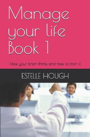Manage Your Life: How Your Brain Thinks and How to Train It by Estelle Hough 9781730736353