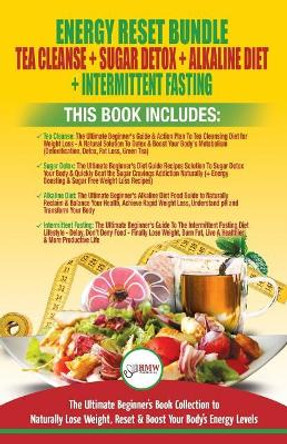 Energy Reset: Tea Cleanse, Sugar Detox, Alkaline Diet, Intermittent Fasting: Ultimate Beginner's Guide to Naturally Lose Weight, Reset & Boost Your Body's Energy Levels by Hmw Publishing 9781720324904