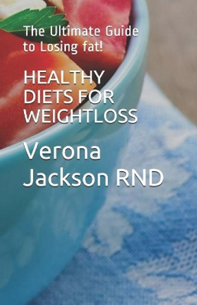 Healthy Diets for Weightloss: The Ultimate Guide to Losing fat! by Verona Jackson 9798664229318