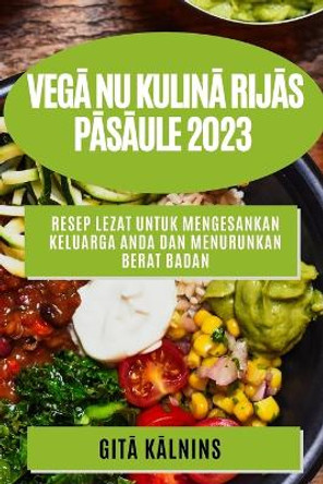 Veg&#257; nu kulin&#257; rij&#257;s p&#257;s&#257;ule 2023: G&#257;rd&#257;s receptes, l&#257;i &#257;pmierin&#257; tu izsm&#257;lcin&#257; t&#257; k&#257; s g&#257;rs &#257;s by Git&#257; K&#257;lnins 9781783810178