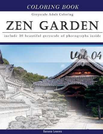 Zen Garden: Gray Scale Photo Adult Coloring Book, Mind Relaxation Stress Relief Coloring Book Vol4: Series of coloring book for adults and grown up, 8.5&quot; x 11&quot; (21.59 x 27.94 cm) by Banana Leaves 9781540865526