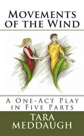 Movements of the Wind: A One-Act Play in Five Parts by Tara Meddaugh 9781479231928