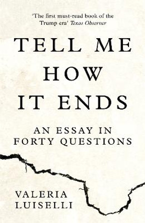 Tell Me How it Ends: An Essay in Forty Questions by Valeria Luiselli
