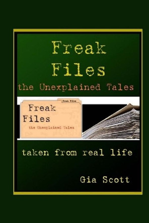 Freak Files: The Unexplained Tales by Gia Scott 9781494215200