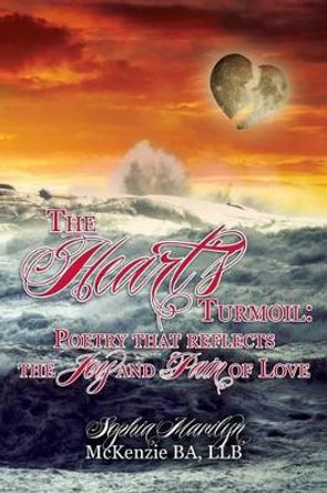 The Heart's Turmoil: Poetry that reflects the Joy and Pain of Love by Sophia Marilyn McKenzie 9781494351687