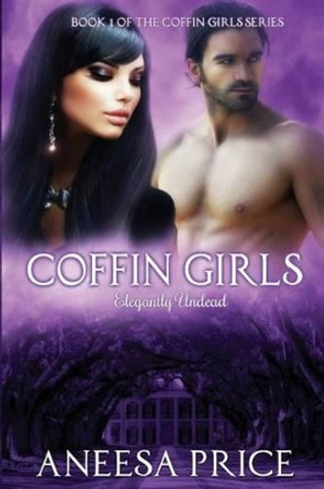 Coffin Girls, Elegantly Undead: (Book 1 of the Coffin Girls Witch-Vampire Series) by Aneesa Price 9781479355105