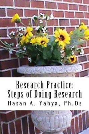 Research Practice: Steps of Doing Research: For Beginners & Professionals by Hasan Yahya Ph Ds 9781481234283