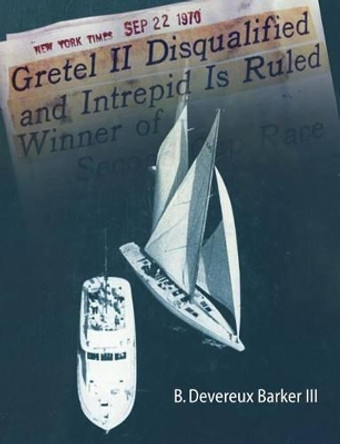 Gretel II Disqualified: The untold inside story of a famous America's Cup incident by John N Fiske Jr 9781481999212