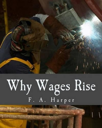 Why Wages Rise (Large Print Edition) by F a Harper 9781480031272