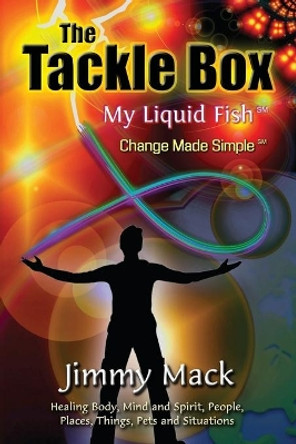 The Tackle Box: My Liquid Fish - Change Made Simple by Jimmy Mack 9781508579434