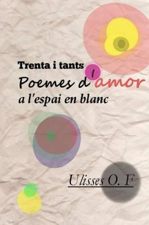 Trenta i tants poemes d'amor a l'espai en blanc by Ulisses O F 9781493514489