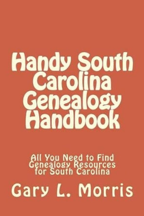 Handy South Carolina Genealogy Handbook: All You Need to Find Genealogy Resources for South Carolina by Dr Gary L Morris 9781506176703