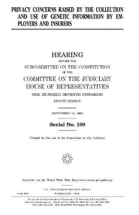 Privacy concerns raised by the collection and use of genetic information by employers and insurers by United States House of Representatives 9781983612237