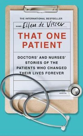 That One Patient: Doctors' Stories of the Patients Who Changed Their Lives Forever by Ellen de Visser