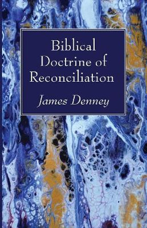 Biblical Doctrine of Reconciliation by James Denney 9781532642715