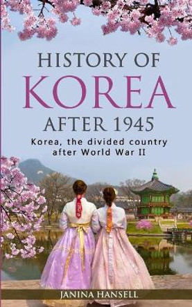 History of Korea after 1945: Korea, the divided country after World War II by Janina Hansell 9783967160482