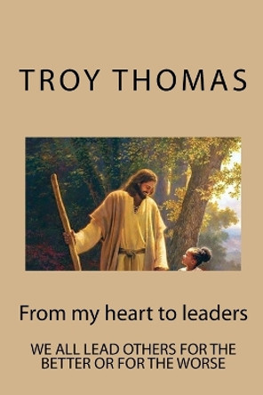 From my heart to leaders: From my heart to leaders by Troy N Thomas 9781983975875