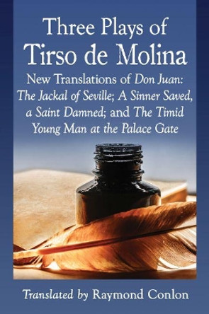 Three Plays of Tirso de Molina: New Translations of Don Juan: The Jackal of Seville; A Sinner Saved, a Saint Damned; and The Timid Young Man at the Palace Gate by Tirso de Molina 9781476666549