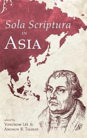 Sola Scriptura in Asia by Yongbom Lee 9781532649295