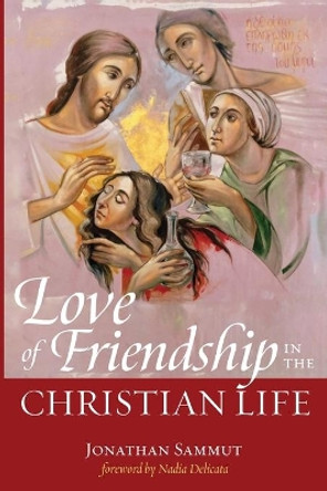 Love of Friendship in the Christian Life by Jonathan Sammut 9781532673252