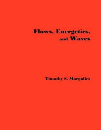 Flows, Energetics, and Waves by Timothy S Margulies 9781477476451