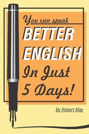 Better English in Just 5 Days! by Robert May 9798648486614