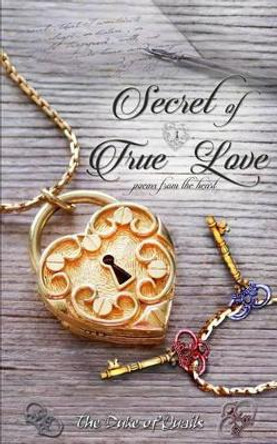 Secret Of True Love: Poems from the Heart by The Duke of Quails 9781508672883