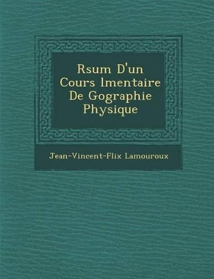 R Sum D'Un Cours L Mentaire de G Ographie Physique by Jean-Vincent-F LIX Lamouroux 9781286876251