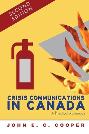 Crisis Communications in Canada: A Practical Approach, Second Edition by John E C Cooper 9780919852709