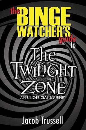 The Binge Watcher's Guide to The Twilight Zone by Jacob Trussell 9781626015845