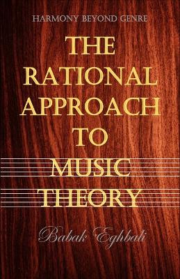 The Rational Approach to Music Theory by Babak Eghbali 9781778211201