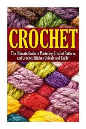 Crochet: The Complete Step by Step Beginners Guide to Learning How to Crochet in 30 Minutes or Less! by Natalie Morsten 9781511543620