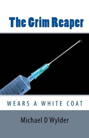 The Grim Reaper: Wears a White Coat by Michael D Wylder 9781511851725