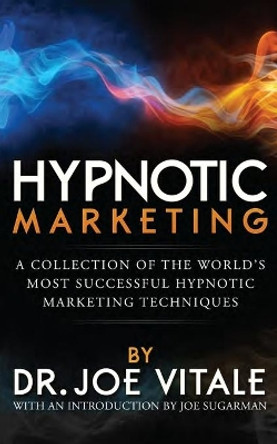 Hypnotic Marketing: A Collection of the World's Most Successful Hypnotic Marketing Techniques by Joe Vitale 9781512155235