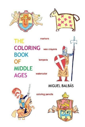 The coloring book of Middle Ages by Miguel Balbas 9781727228144