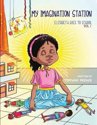 My Imagination Station: Elizabeth Goes To School by Tiffany Coleman Prince 9781732487307