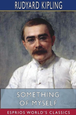 Something of Myself (Esprios Classics) by Rudyard Kipling 9781715840150