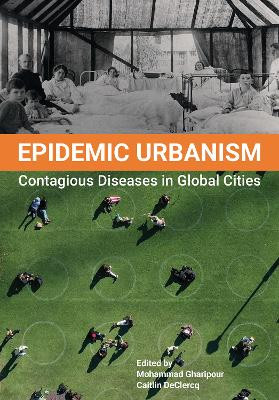 Epidemic Urbanism: How Contagious Diseases have Shaped Global Cities by Mohammad Gharipour 9781789384703