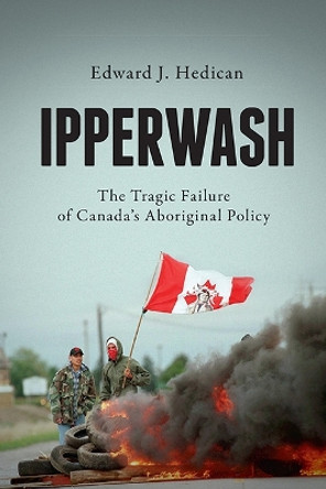 Ipperwash: The Tragic Failure of Canada's Aboriginal Policy by Edward J. Hedican 9781442640467